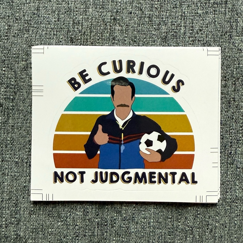 10 for $25 Ted Lasso Sticker Be Curios Not Judgemental